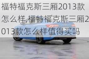 福特福克斯三厢2013款怎么样,福特福克斯三厢2013款怎么样值得买吗