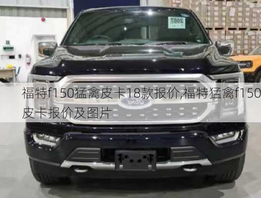 福特f150猛禽皮卡18款报价,福特猛禽f150皮卡报价及图片