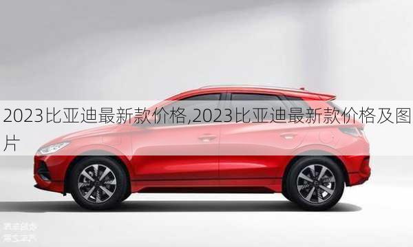 2023比亚迪最新款价格,2023比亚迪最新款价格及图片