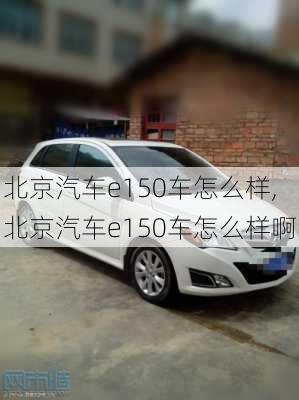 北京汽车e150车怎么样,北京汽车e150车怎么样啊