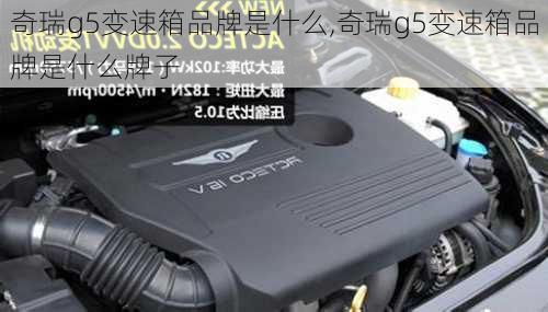 奇瑞g5变速箱品牌是什么,奇瑞g5变速箱品牌是什么牌子