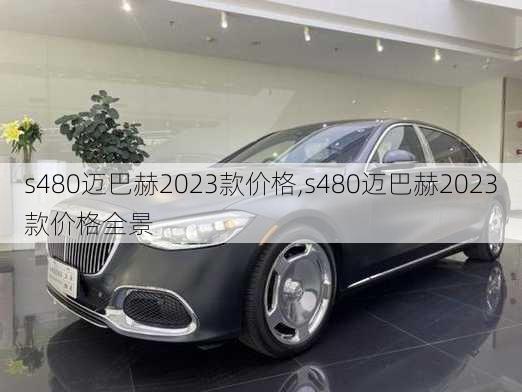 s480迈巴赫2023款价格,s480迈巴赫2023款价格全景