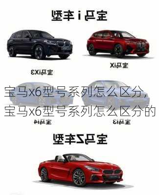 宝马x6型号系列怎么区分,宝马x6型号系列怎么区分的