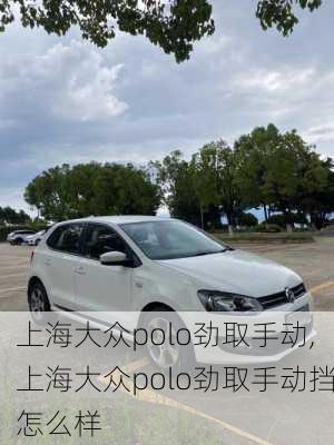 上海大众polo劲取手动,上海大众polo劲取手动挡怎么样