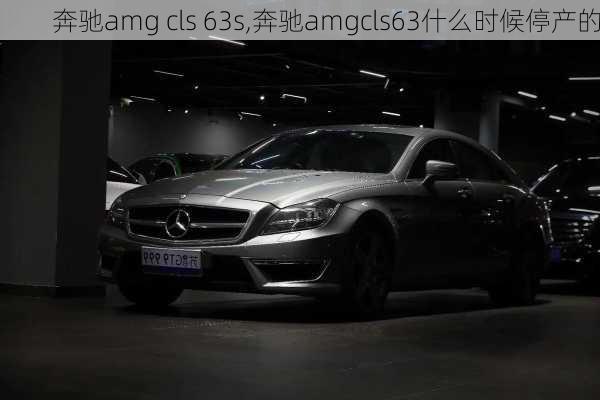 奔驰amg cls 63s,奔驰amgcls63什么时候停产的