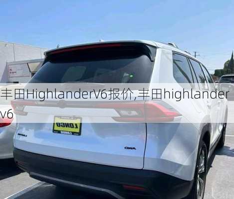 丰田HighlanderV6报价,丰田highlander v6