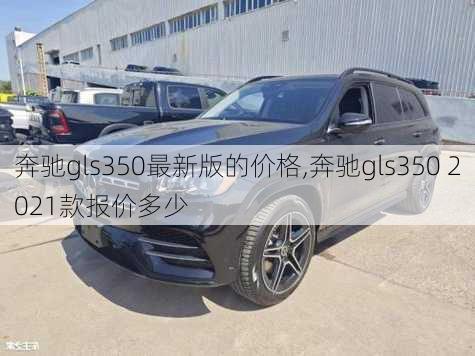 奔驰gls350最新版的价格,奔驰gls350 2021款报价多少