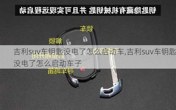 吉利suv车钥匙没电了怎么启动车,吉利suv车钥匙没电了怎么启动车子