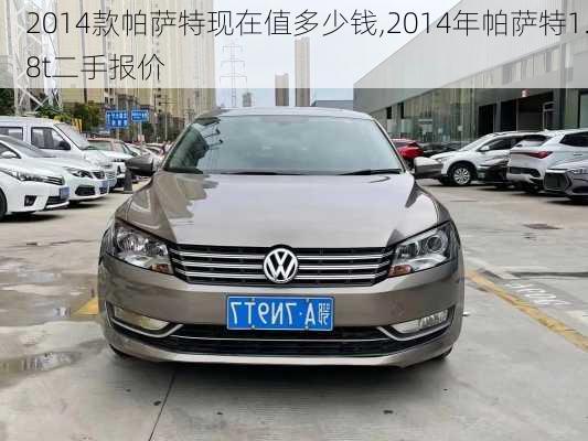 2014款帕萨特现在值多少钱,2014年帕萨特1.8t二手报价