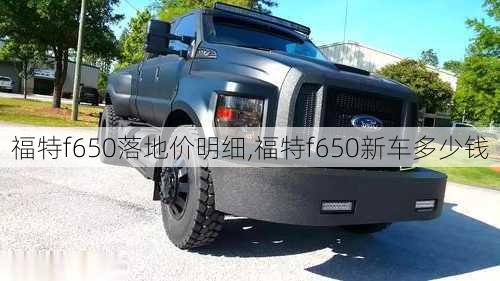 福特f650落地价明细,福特f650新车多少钱