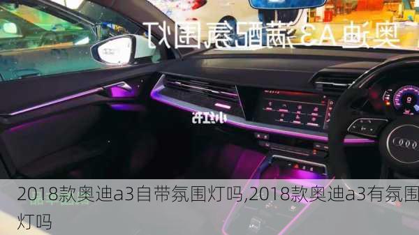 2018款奥迪a3自带氛围灯吗,2018款奥迪a3有氛围灯吗