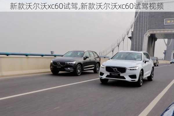 新款沃尔沃xc60试驾,新款沃尔沃xc60试驾视频