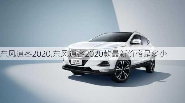 东风逍客2020,东风逍客2020款最新价格是多少