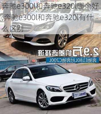 奔驰e300l和奔驰e320l哪个好,奔驰e300l和奔驰e320l有什么区别