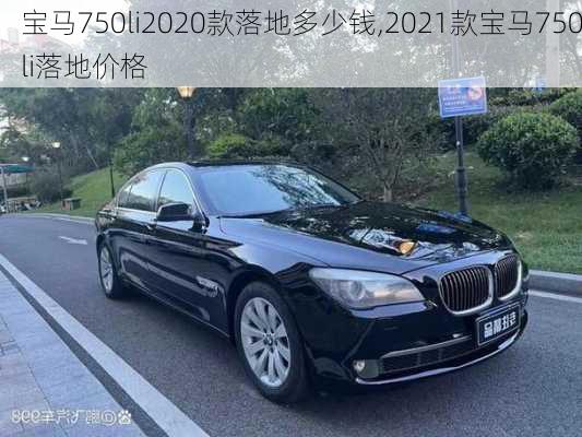 宝马750li2020款落地多少钱,2021款宝马750li落地价格