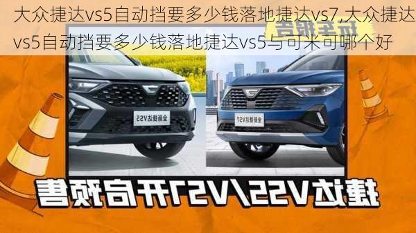 大众捷达vs5自动挡要多少钱落地捷达vs7,大众捷达vs5自动挡要多少钱落地捷达vs5与可米可哪个好