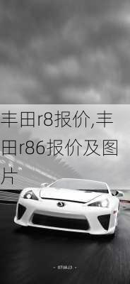 丰田r8报价,丰田r86报价及图片