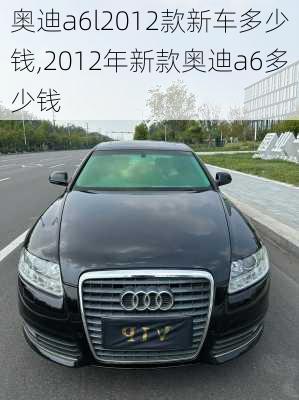 奥迪a6l2012款新车多少钱,2012年新款奥迪a6多少钱