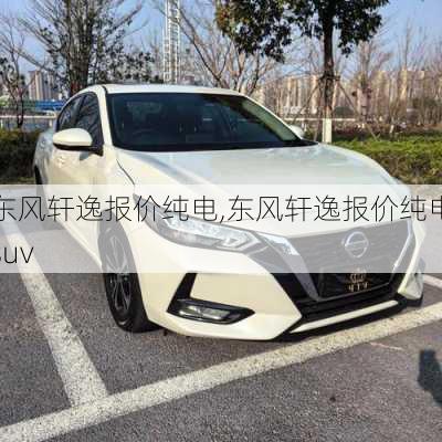 东风轩逸报价纯电,东风轩逸报价纯电suv