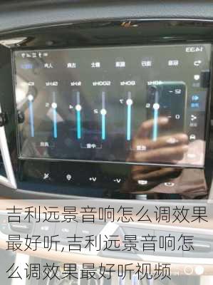 吉利远景音响怎么调效果最好听,吉利远景音响怎么调效果最好听视频
