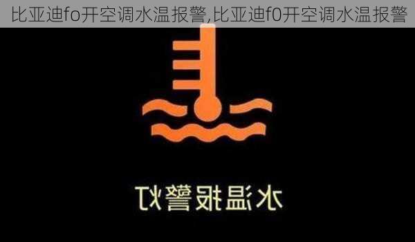 比亚迪fo开空调水温报警,比亚迪f0开空调水温报警