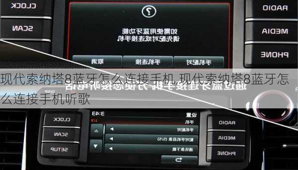 现代索纳塔8蓝牙怎么连接手机,现代索纳塔8蓝牙怎么连接手机听歌