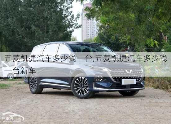 五菱凯捷汽车多少钱一台,五菱凯捷汽车多少钱一台新车