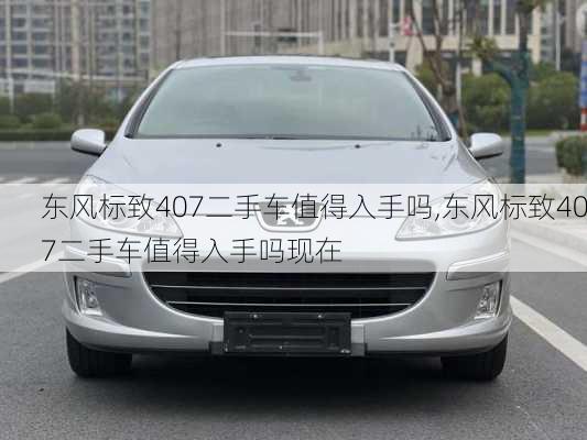 东风标致407二手车值得入手吗,东风标致407二手车值得入手吗现在