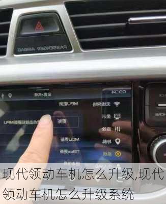 现代领动车机怎么升级,现代领动车机怎么升级系统