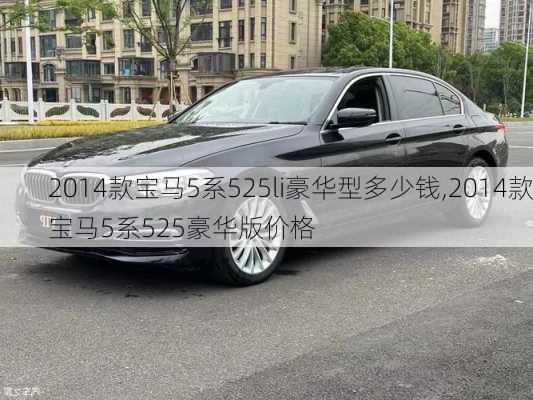 2014款宝马5系525li豪华型多少钱,2014款宝马5系525豪华版价格