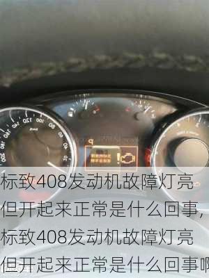 标致408发动机故障灯亮但开起来正常是什么回事,标致408发动机故障灯亮但开起来正常是什么回事啊