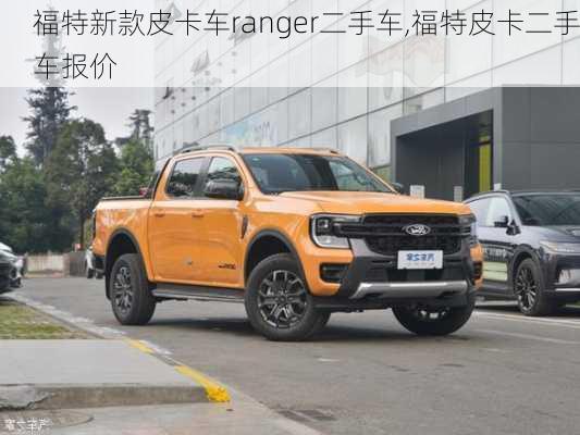 福特新款皮卡车ranger二手车,福特皮卡二手车报价