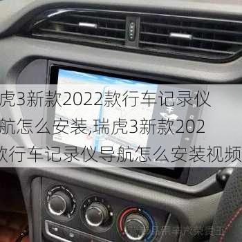 瑞虎3新款2022款行车记录仪导航怎么安装,瑞虎3新款2022款行车记录仪导航怎么安装视频