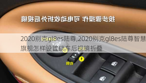 2020别克gl8es陆尊,2020别克gl8es陆尊智慧旗舰怎样设置锁车后视镜折叠