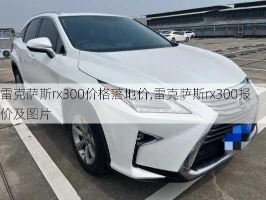 雷克萨斯rx300价格落地价,雷克萨斯rx300报价及图片