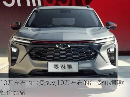 10万左右的合资suv,10万左右的合资suv哪款性价比高