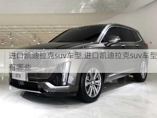 进口凯迪拉克suv车型,进口凯迪拉克suv车型有哪些