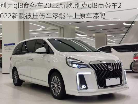 别克gl8商务车2022新款,别克gl8商务车2022新款被挂伤车漆能补上原车漆吗