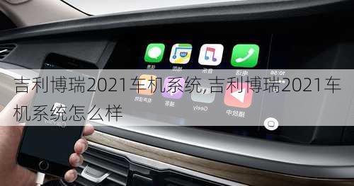 吉利博瑞2021车机系统,吉利博瑞2021车机系统怎么样