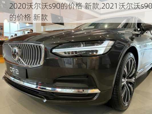 2020沃尔沃s90的价格 新款,2021沃尔沃s90的价格 新款