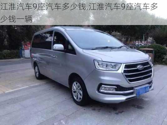 江淮汽车9座汽车多少钱,江淮汽车9座汽车多少钱一辆