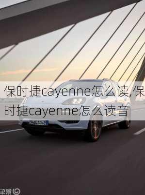 保时捷cayenne怎么读,保时捷cayenne怎么读音