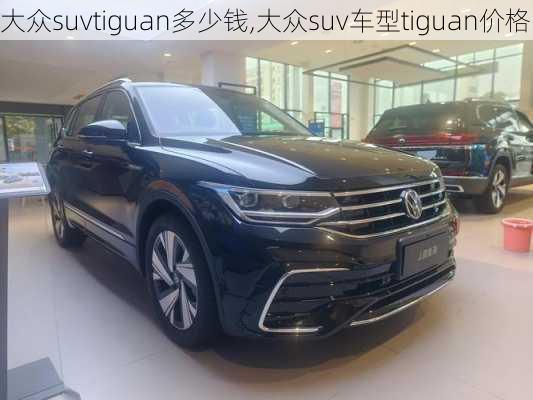 大众suvtiguan多少钱,大众suv车型tiguan价格