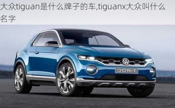 大众tiguan是什么牌子的车,tiguanx大众叫什么名字