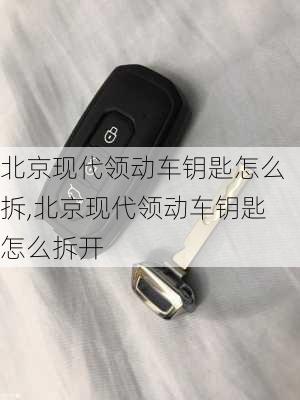 北京现代领动车钥匙怎么拆,北京现代领动车钥匙怎么拆开