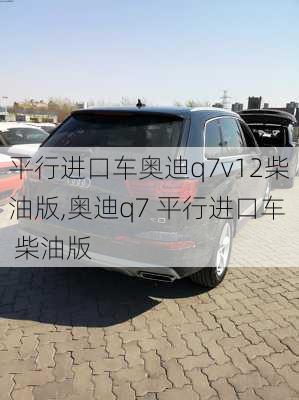 平行进口车奥迪q7v12柴油版,奥迪q7 平行进口车 柴油版