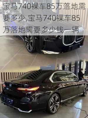 宝马740裸车85万落地需要多少,宝马740裸车85万落地需要多少钱一辆