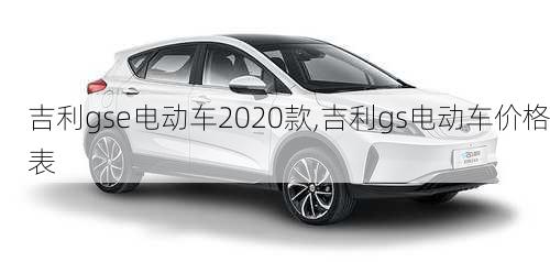 吉利gse电动车2020款,吉利gs电动车价格表