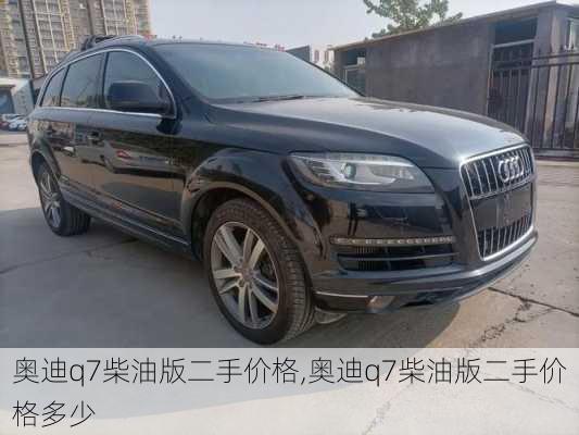 奥迪q7柴油版二手价格,奥迪q7柴油版二手价格多少