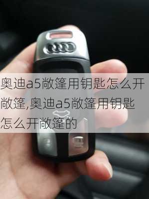 奥迪a5敞篷用钥匙怎么开敞篷,奥迪a5敞篷用钥匙怎么开敞篷的